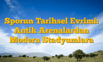 Sporun Tarihsel Evrimi: Antik Arenalardan Modern Stadyumlara