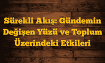Sürekli Akış: Gündemin Değişen Yüzü ve Toplum Üzerindeki Etkileri