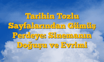Tarihin Tozlu Sayfalarından Gümüş Perdeye: Sinemanın Doğuşu ve Evrimi