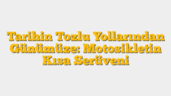 Tarihin Tozlu Yollarından Günümüze: Motosikletin Kısa Serüveni