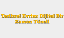 Tarihsel Evrim: Dijital Bir Zaman Tüneli