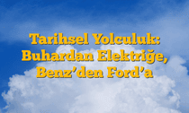 Tarihsel Yolculuk: Buhardan Elektriğe, Benzâ€™den Fordâ€™a