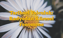 Tarihsel Yolculuk: Radyodan Küresel Fenomene