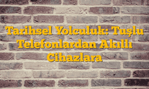 Tarihsel Yolculuk: Tuşlu Telefonlardan Akıllı Cihazlara