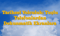 Tarihsel Yolculuk: Tuşlu Telefonlardan Dokunmatik Ekranlara