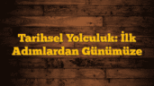 Tarihsel Yolculuk: İlk Adımlardan Günümüze