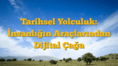 Tarihsel Yolculuk: İnsanlığın Araçlarından Dijital Çağa