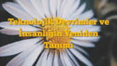Teknolojik Devrimler ve İnsanlığın Yeniden Tanımı