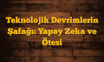 Teknolojik Devrimlerin Şafağı: Yapay Zeka ve Ötesi