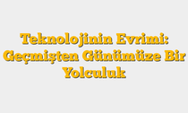 Teknolojinin Evrimi: Geçmişten Günümüze Bir Yolculuk