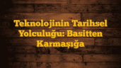 Teknolojinin Tarihsel Yolculuğu: Basitten Karmaşığa