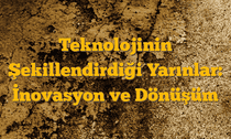Teknolojinin Şekillendirdiği Yarınlar: İnovasyon ve Dönüşüm