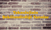 Teknolojinin Şekillendirdiği Yarınlar