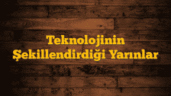 Teknolojinin Şekillendirdiği Yarınlar