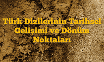 Türk Dizilerinin Tarihsel Gelişimi ve Dönüm Noktaları
