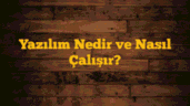 Yazılım Nedir ve Nasıl Çalışır?