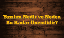 Yazılım Nedir ve Neden Bu Kadar Önemlidir?