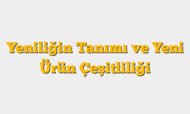 Yeniliğin Tanımı ve Yeni Ürün Çeşitliliği