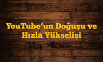 YouTubeâ€™un Doğuşu ve Hızla Yükselişi