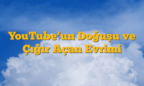 YouTubeâ€™un Doğuşu ve Çığır Açan Evrimi