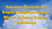 Zamanın Ötesinde Bir Köprü: Kitapların Sonsuz Mirası ve İnsan Ruhuna Dokunuşu