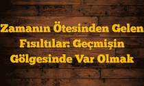 Zamanın Ötesinden Gelen Fısıltılar: Geçmişin Gölgesinde Var Olmak