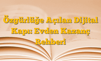 Özgürlüğe Açılan Dijital Kapı: Evden Kazanç Rehberi