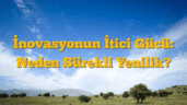 İnovasyonun İtici Gücü: Neden Sürekli Yenilik?