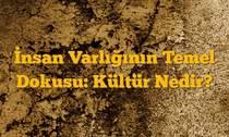 İnsan Varlığının Temel Dokusu: Kültür Nedir?