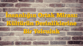 İnsanlığın Ortak Mirası: Kültürün Derinliklerine Bir Yolculuk