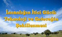 İnsanlığın İtici Gücü: Teknoloji ve Geleceğin Şekillenmesi