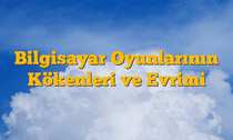 Bilgisayar Oyunlarının Kökenleri ve Evrimi