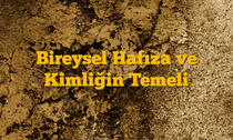 Bireysel Hafıza ve Kimliğin Temeli