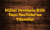 Dijital Devrimin Kilit Taşı: YouTubeâ€™un Yükselişi
