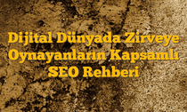 Dijital Dünyada Zirveye Oynayanların Kapsamlı SEO Rehberi