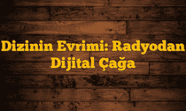 Dizinin Evrimi: Radyodan Dijital Çağa