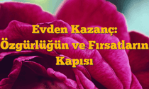 Evden Kazanç: Özgürlüğün ve Fırsatların Kapısı