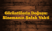 Görüntülerin Doğuşu: Sinemanın Şafak Vakti