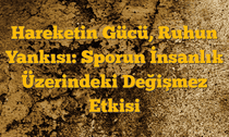 Hareketin Gücü, Ruhun Yankısı: Sporun İnsanlık Üzerindeki Değişmez Etkisi