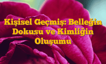 Kişisel Geçmiş: Belleğin Dokusu ve Kimliğin Oluşumu