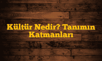 Kültür Nedir? Tanımın Katmanları