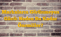 Markaların Görünmeyen Gücü: Neden Bu Kadar Önemliler?