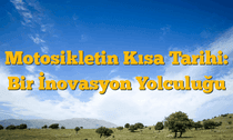 Motosikletin Kısa Tarihi: Bir İnovasyon Yolculuğu