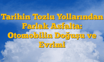 Tarihin Tozlu Yollarından Parlak Asfalta: Otomobilin Doğuşu ve Evrimi