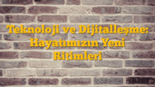 Teknoloji ve Dijitalleşme: Hayatımızın Yeni Ritimleri