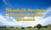 Teknolojik Devrimin Geleceği: Sınırları Zorlamak