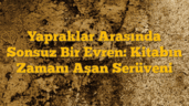 Yapraklar Arasında Sonsuz Bir Evren: Kitabın Zamanı Aşan Serüveni