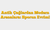 Antik Çağlardan Modern Arenalara: Sporun Evrimi