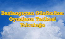 Başlangıçtan Günümüze: Oyunların Tarihsel Yolculuğu