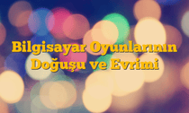 Bilgisayar Oyunlarının Doğuşu ve Evrimi